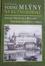Vodní mlýny na Kutnohorsku - povodí Vrchlice a Bylanky, Uhlířské Janovice a okolí - Josef Jirousek | Databáze knih